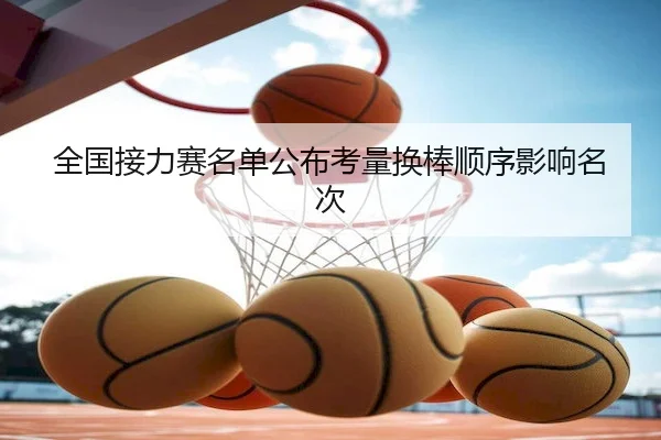 全国接力赛名单公布考量换棒顺序影响名次