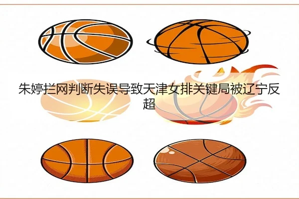 朱婷拦网判断失误导致天津女排关键局被辽宁反超